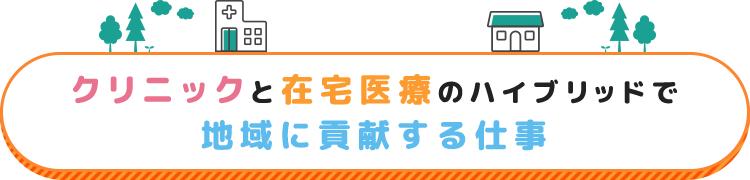 クリニックと在宅医療のハイブリッドで地域に貢献する仕事